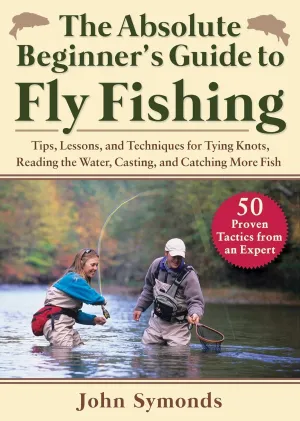 Absolute Beginner's Guide to Fly Fishing: Tips, Lessons, and Techniques for Tying Knots, Reading the Water, Casting, and Catching More Fish50 Proven Tactics from an Expert Paperback  June 29, 2021