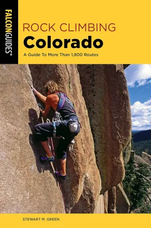 Rock Climbing Colorado: A Guide To More Than 1,800 Routes (State Rock Climbing Series) Paperback  August 9, 2019