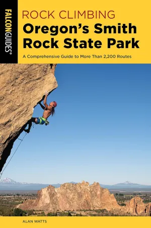 Rock Climbing Oregon's Smith Rock State Park: A Comprehensive Guide to More Than 2,200 Routes (Regional Rock Climbing Series) Paperback  August 1, 2023