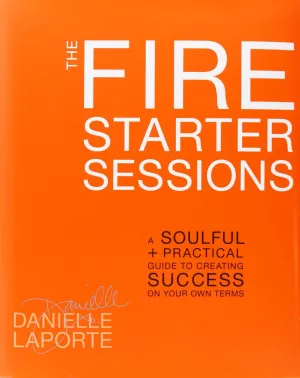 The Fire Starter Sessions: A Soulful   Practical Guide to Creating Success on Your Own Terms Hardcover  April 17, 2012