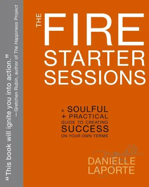 The Fire Starter Sessions: A Soulful   Practical Guide to Creating Success on Your Own Terms Paperback  February 18, 2014